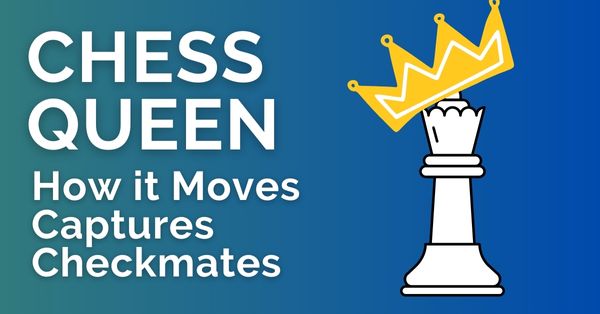 Chess Queen: How it Moves, Captures, Checkmates