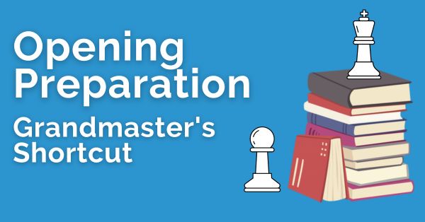 Opening Preparation: Grandmaster’s Shortcut