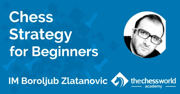 Chess Strategy for Beginners with IM Boroljub Zlatanovic [TCW Academy]
