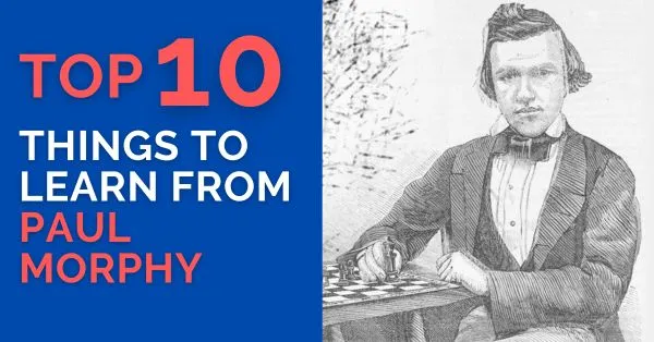 Top 10 Things to Learn from Paul Morphy
