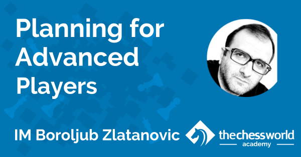 Planning for Advanced Players with IM Boroljub Zlatanovic [TCW Academy]