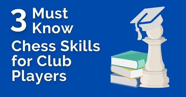 3 Must Know Chess Skills for Club Players