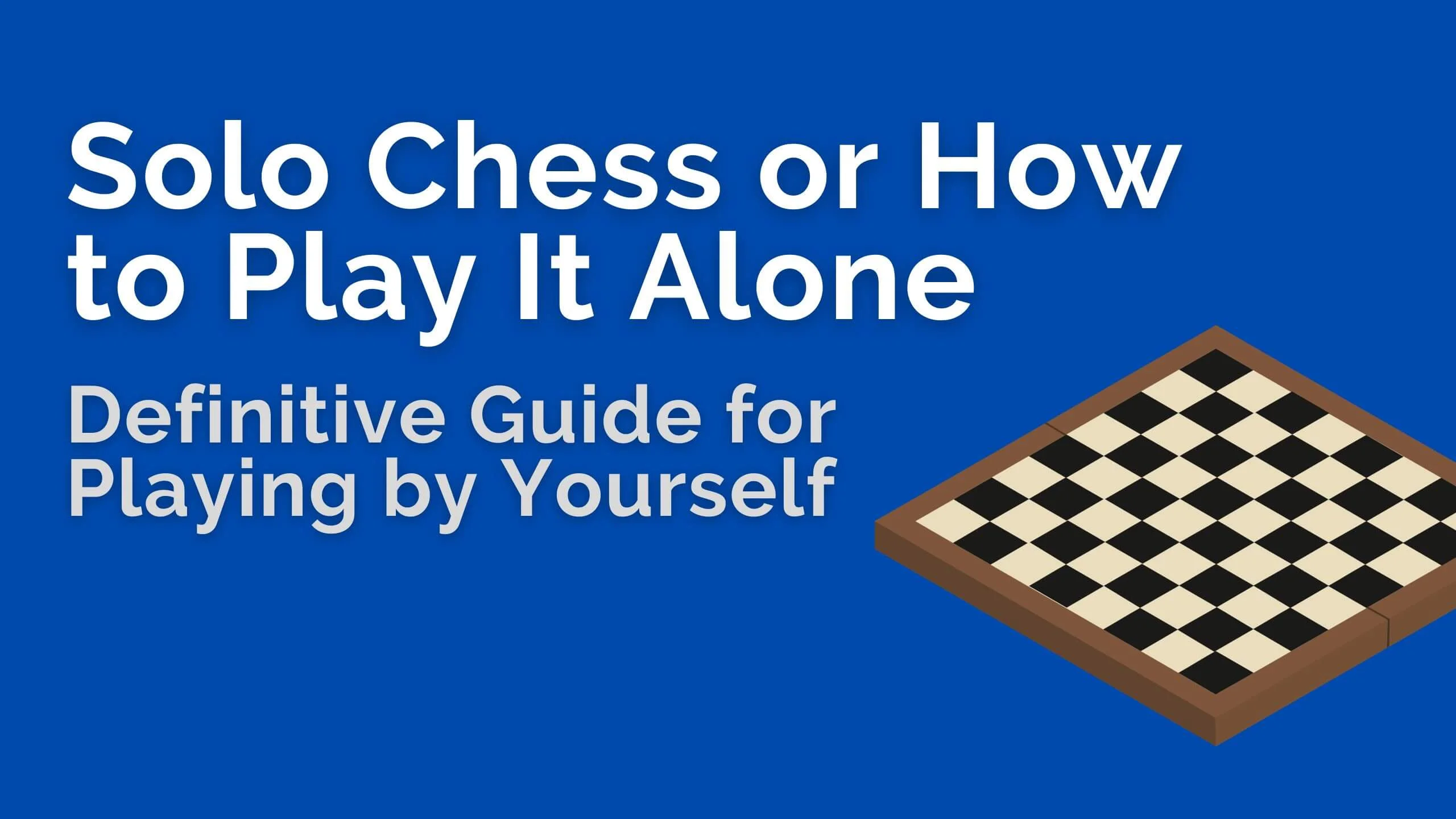 Solo Chess or How to Play It Alone: Definitive Guide for Playing by Yourself