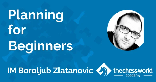 Planning for Beginners with IM Boroljub Zlatanovic [TCW Academy]