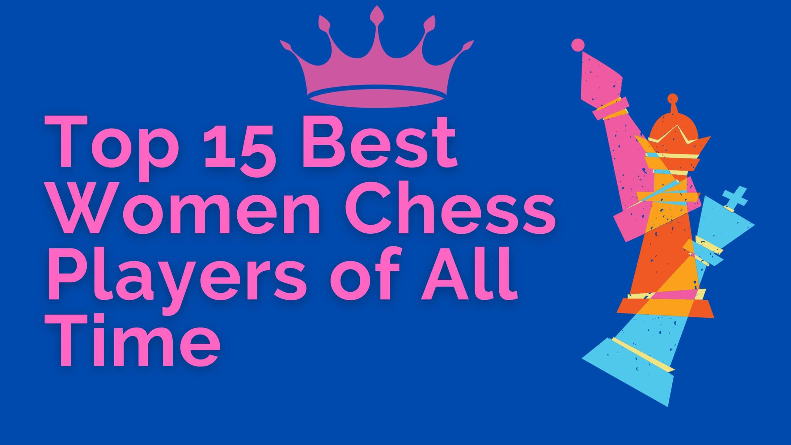 Top 15 Best Women Chess Players of All Time