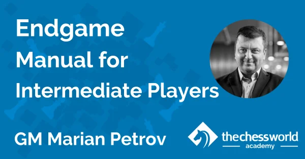 Endgame Manual for Intermediate Players with GM Marian Petrov [TCW Academy]