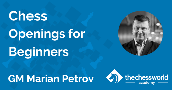 Chess Openings for Beginners with GM Marian Petrov [TCW Academy]