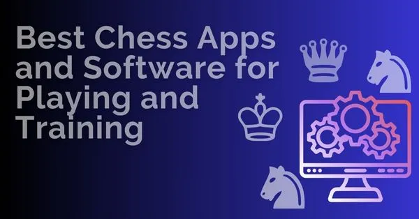 Best Chess Apps and PC Software for Playing and Training