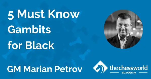 5 Must Know Gambits for Black with GM Marian Petrov [TCW Academy]