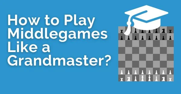 How to Play Middlegames Like a Grandmaster?