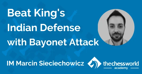 Beat King's Indian Defense with Bayonet Attack by IM Marcin Sieciechowicz [TCW Academy]