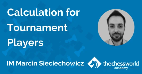 Calculation for Tournament Players with IM Marcin Sieciechowicz [TCW Academy]
