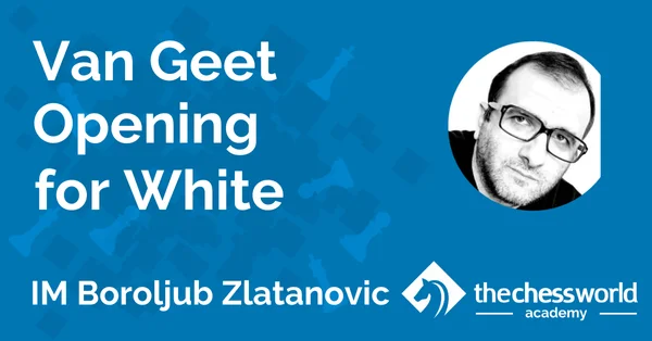 Van Geet Opening for White with IM Boroljub Zlatanovic [TCW Academy]